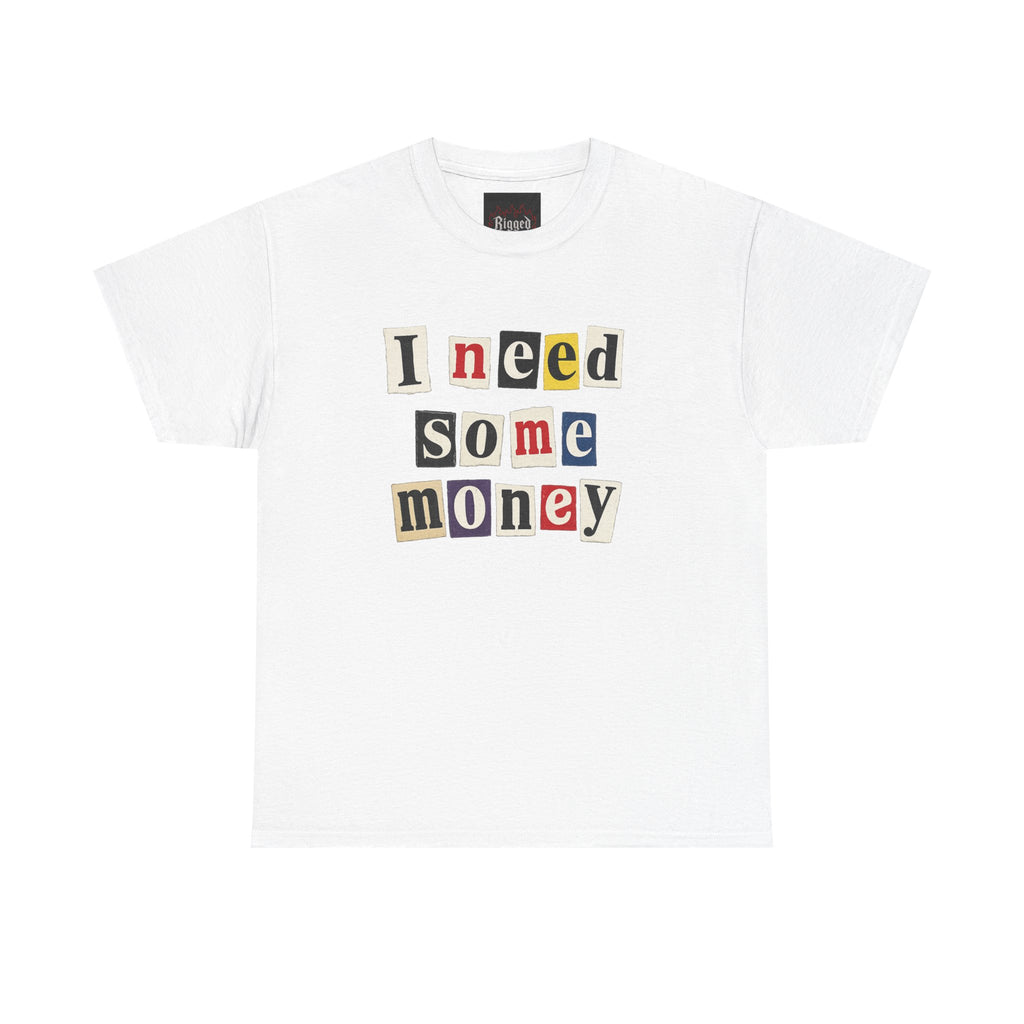 I NEED SOME MONEY TEE
