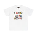 I NEED SOME MONEY TEE