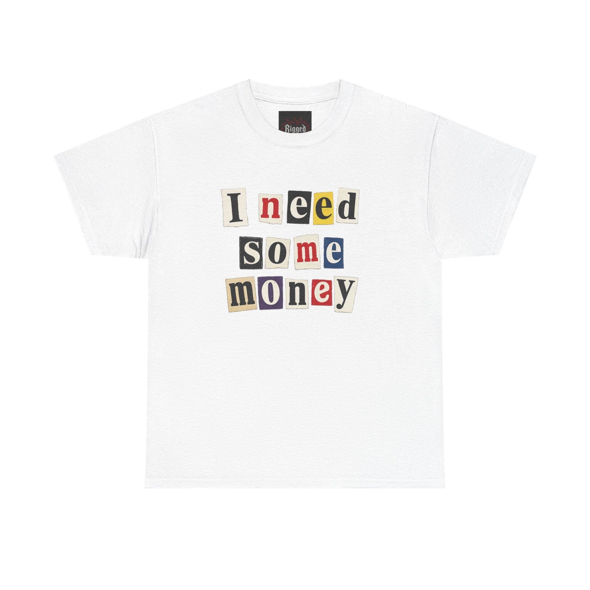 I NEED SOME MONEY TEE
