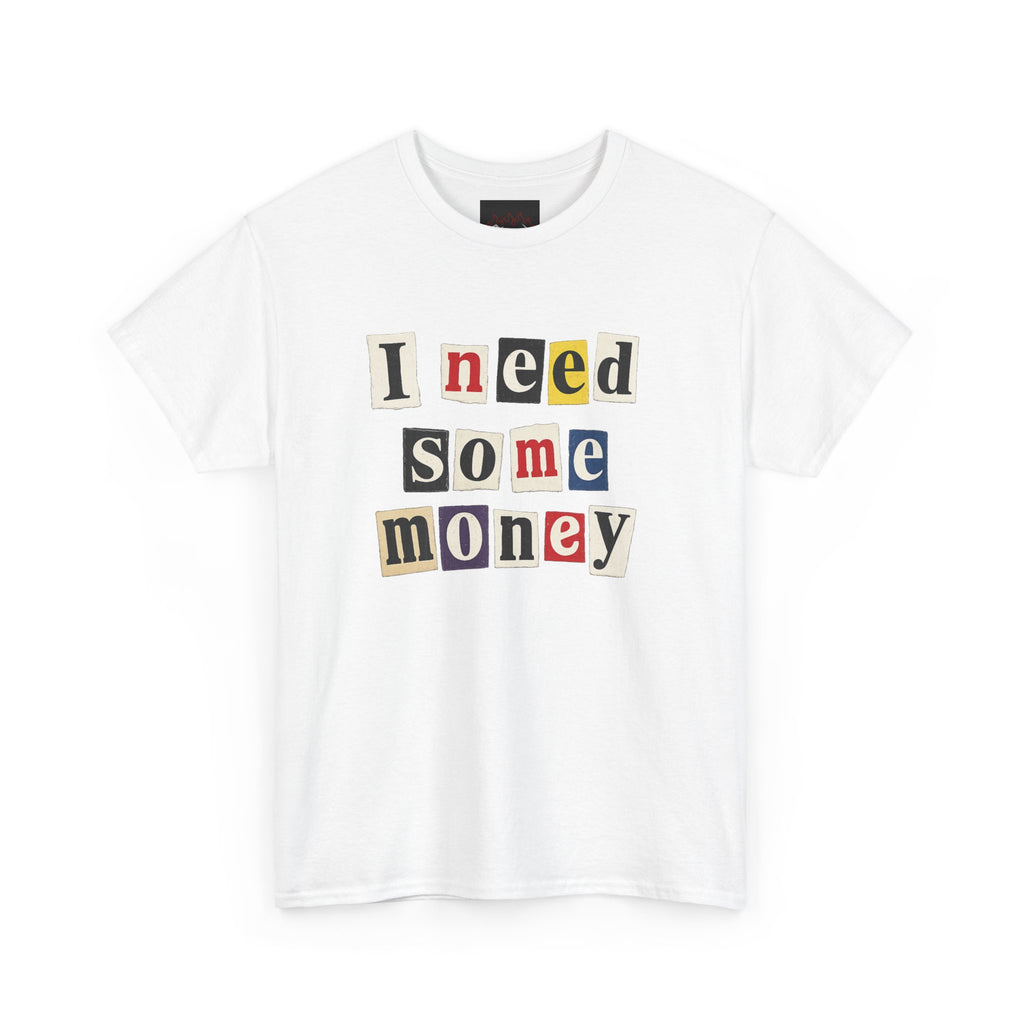 I NEED SOME MONEY TEE